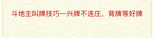 斗地主叫牌技巧—兴牌不连庄，背牌等好牌