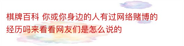 棋牌百科 你或你身边的人有过网络赌博的经历吗来看看网友们是怎么说的