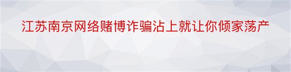 江苏南京网络赌博诈骗沾上就让你倾家荡产