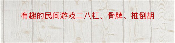 有趣的民间游戏二八杠、骨牌、推倒胡