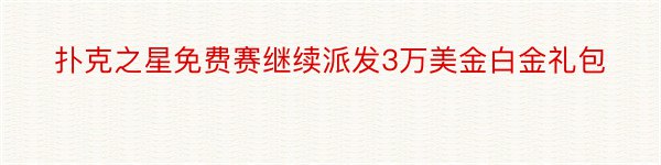 扑克之星免费赛继续派发3万美金白金礼包