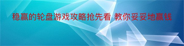 稳赢的轮盘游戏攻略抢先看 教你妥妥地赢钱