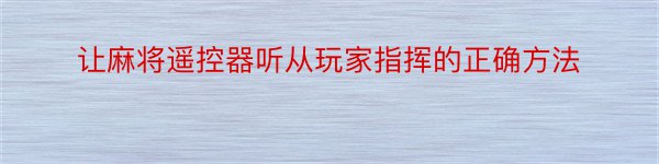 让麻将遥控器听从玩家指挥的正确方法