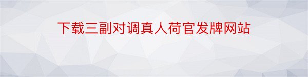 下载三副对调真人荷官发牌网站