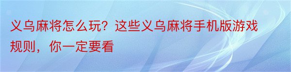 义乌麻将怎么玩？这些义乌麻将手机版游戏规则，你一定要看