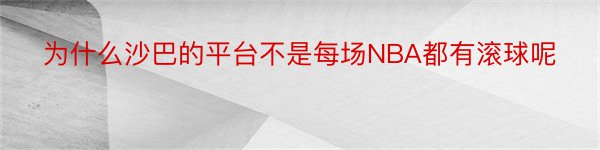 为什么沙巴的平台不是每场NBA都有滚球呢